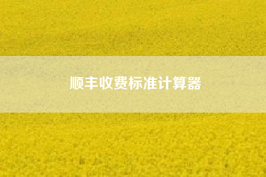 顺丰收费标准计算器（寄顺丰快递怎么收费）